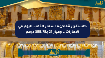 «استقرار مُفاجئ» أسعار الذهب اليوم في الإمارات.. وعيار 21 بـ355.75 درهم